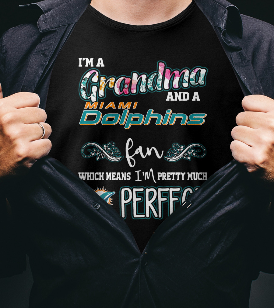 I'm A Grandma And A Miami Dolphins Fan Which Means I'm Pretty Much Perfect T-Shirt
