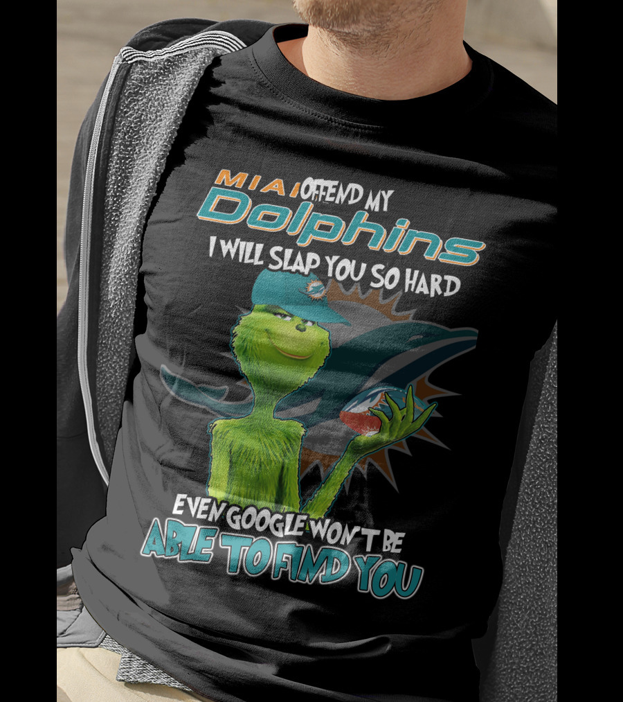 MIA Dolphins Offend My Dolphins I Will Slap You So Hard Even Google Won't Be Able To Find You Grinch T-Shirt