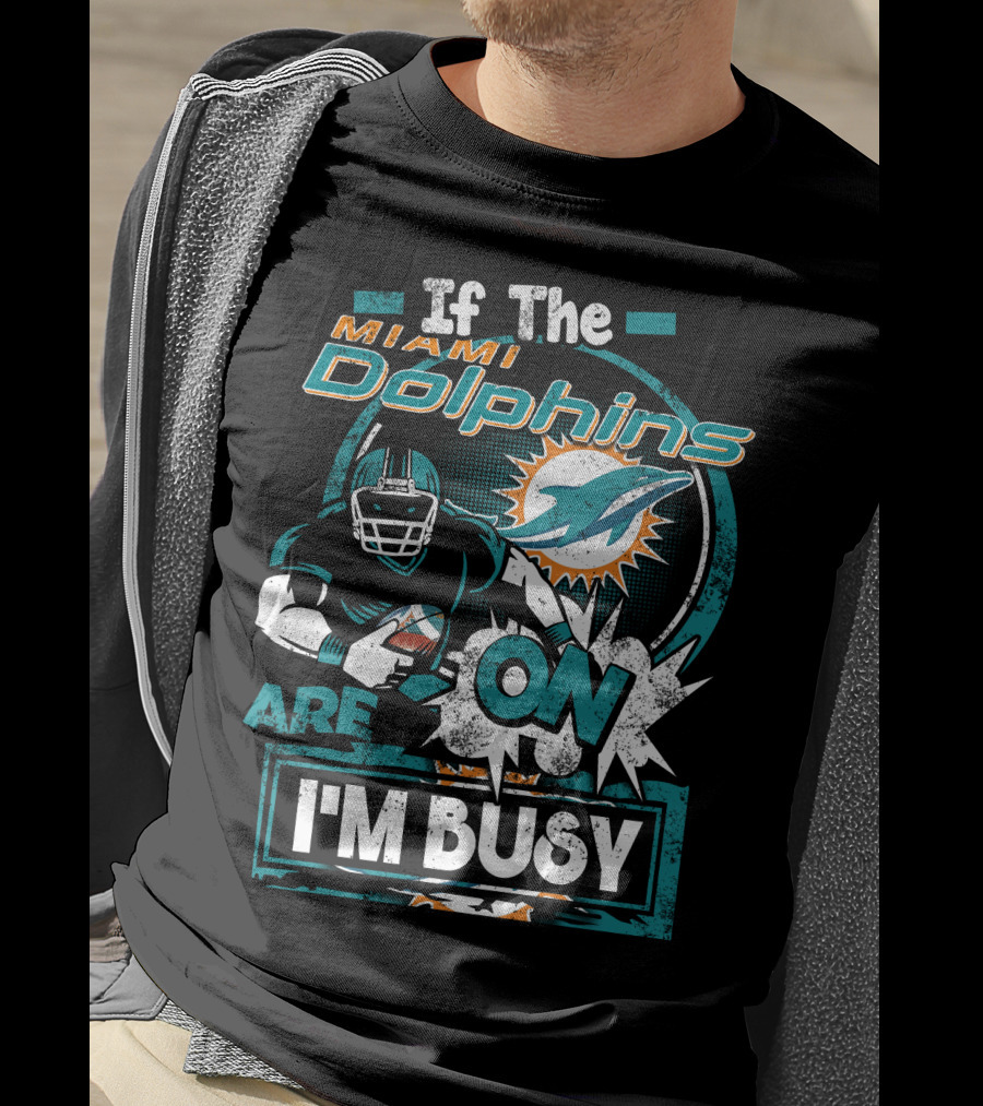 If The Miami Dolphins Are On I'm Busy T-Shirt