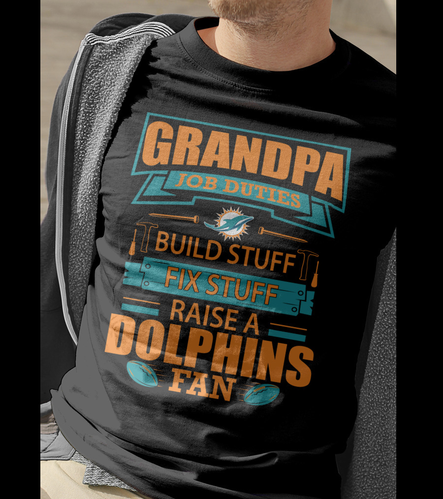 Grandpa Job Duties Build Stuff Fix Stuff Raise A Dolphins Fan Miami Dolphins T-Shirt