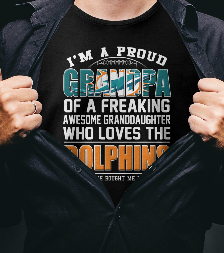 I'm A Proud Grandpa Of A Freaking Awesome Granddaughter Who Loves The Dolphins T-Shirt