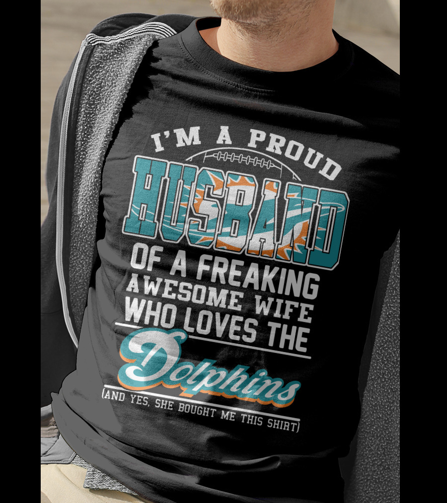 I'm A Proud Husband Of A Freaking Awesome Wife Who Loves The Dolphins T-Shirt