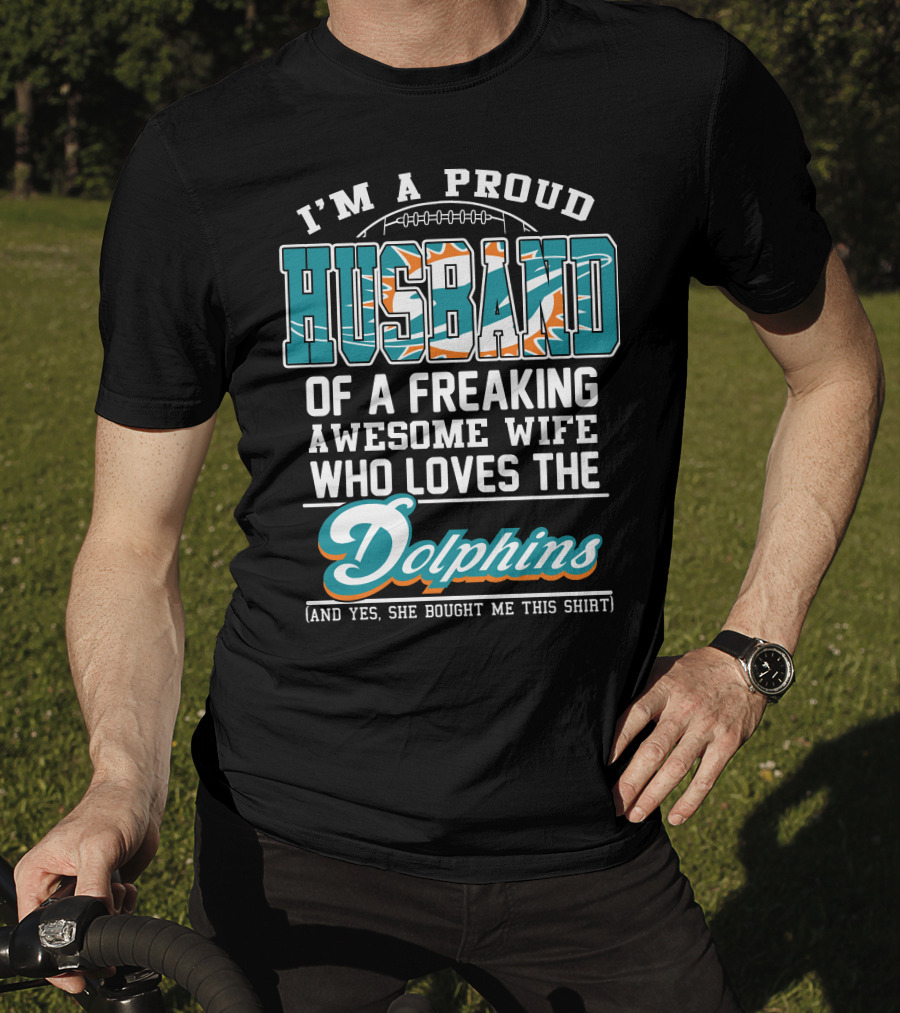 I'm A Proud Husband Of A Freaking Awesome Wife Who Loves The Dolphins T-Shirt