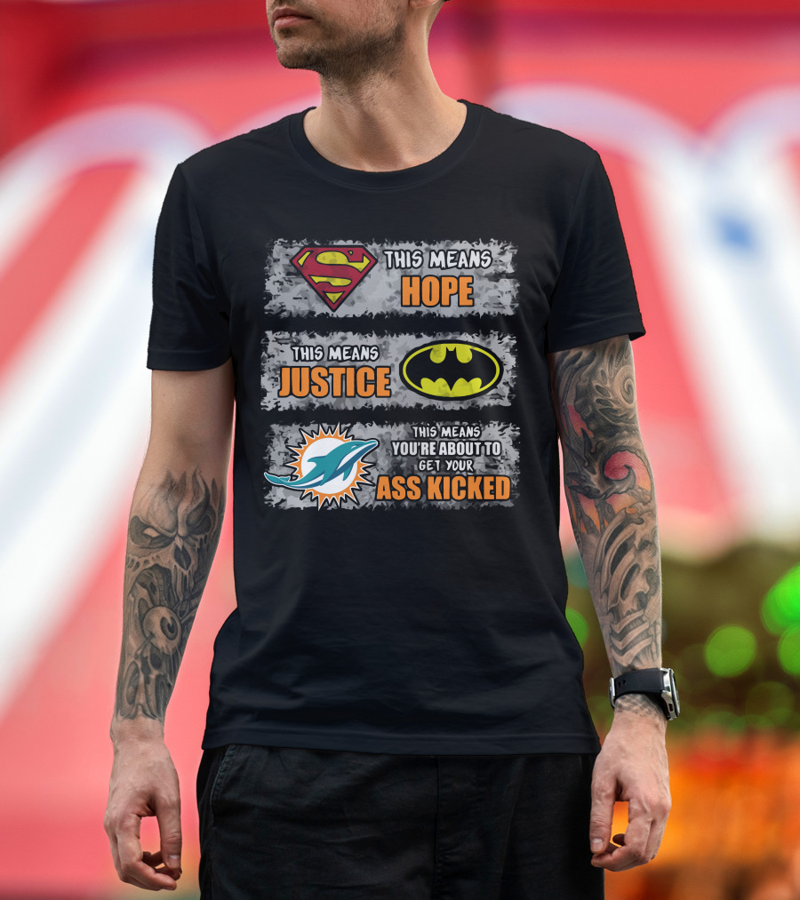 Miami Dolphins Superman Batman Hope Justice Ass Kicked T-Shirt