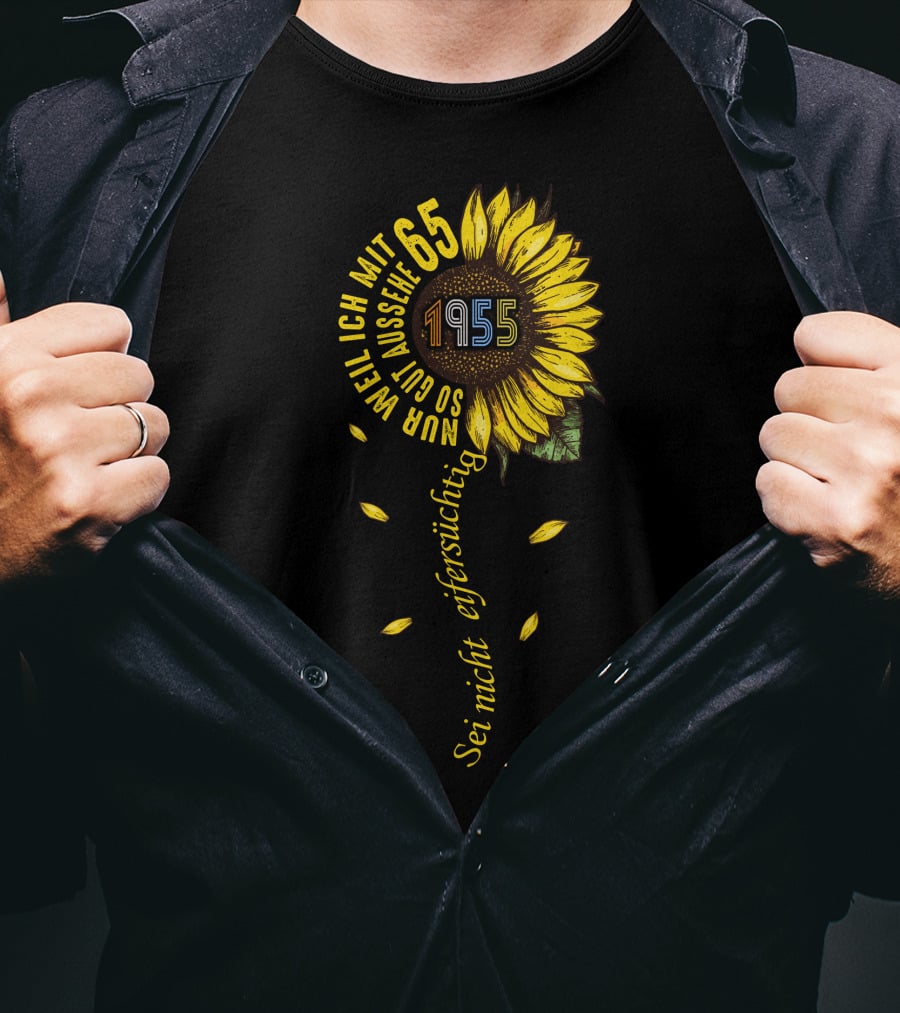 Sei Nicht Eifersüchtig Weil Ich Mit 65 So Gut Aussehe 1955 Sunflower T-Shirt