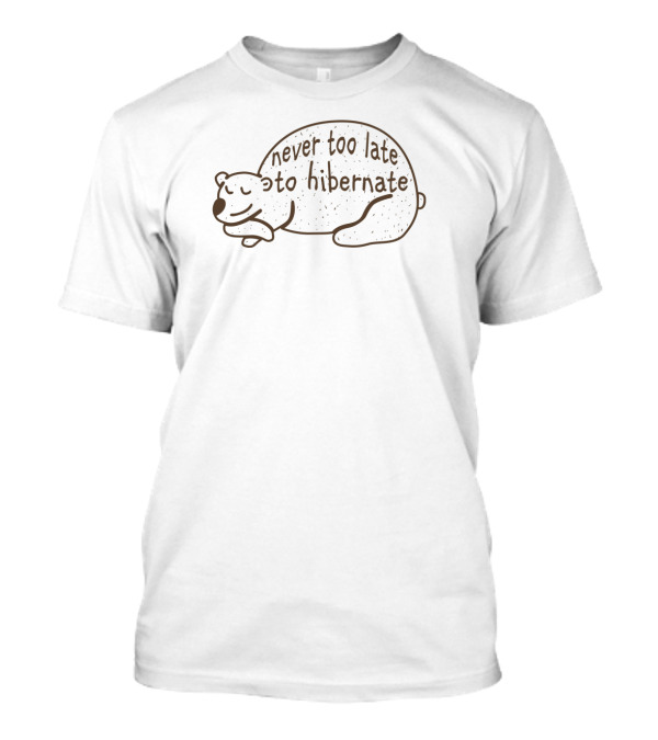 Never Too Late To Hibernate Sleeping Bear T-Shirt