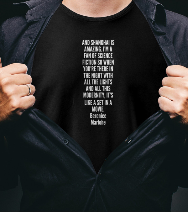 And Shanghai Is Amazing I'm A Fan Of Science Fiction BErEnice Marlohe Quote On Night Lights And Modernity T-Shirt