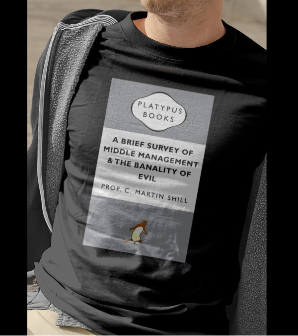 Platypus Books Presents Prof. C. Martin Shill's A Brief Survey Of Middle Management And The Banality Of Evil T-Shirt