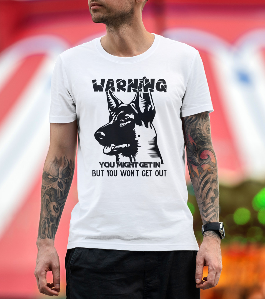 Warning You Might Get In But You Won't Get Out Belgian Malinois T-Shirt