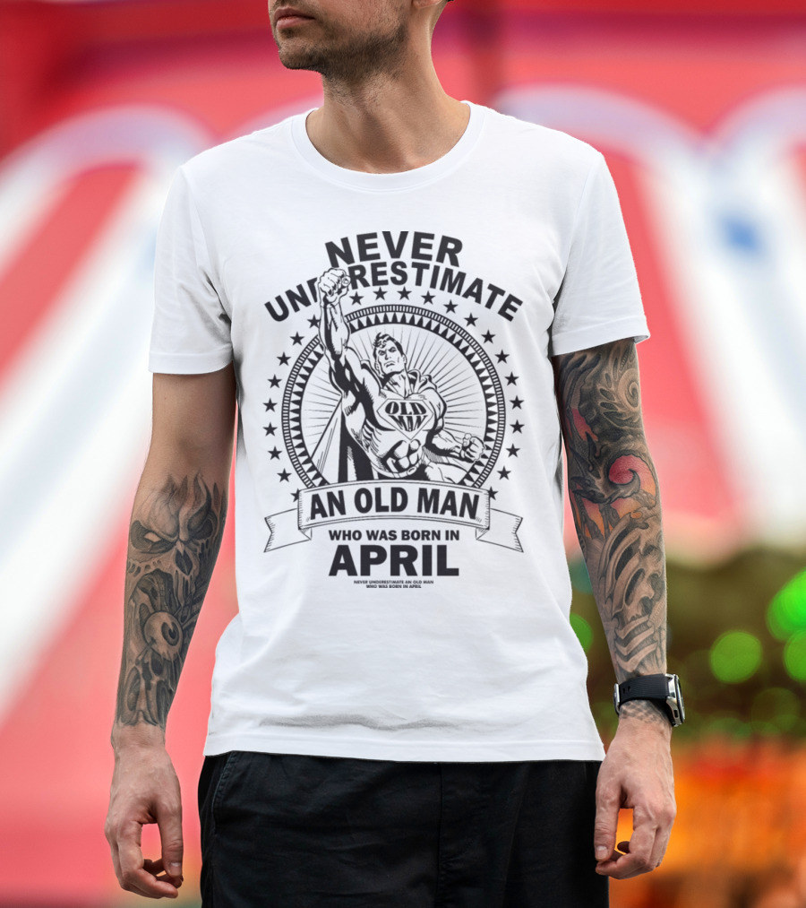 Never Underestimate an Old Man Who Was Born in April Superhero T-Shirt