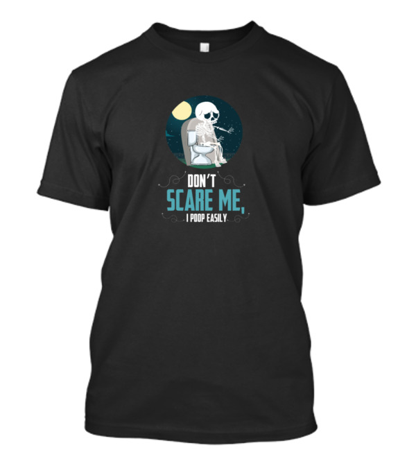 Don't Scare Me I Poop Easily Skeleton Toilet Joke T-Shirt