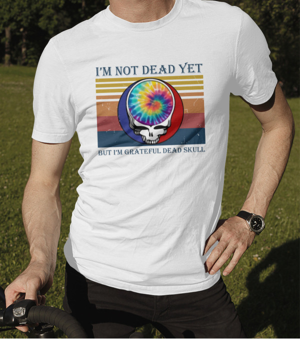 I'm Not Dead Yet But I'm Grateful Dead Skull Tie-Dye Retro T-Shirt