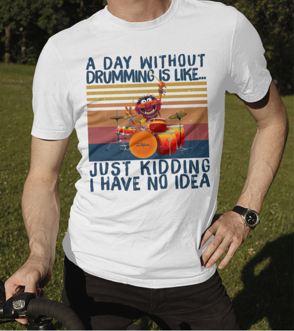 A Day Without Drumming Is Like Just Kidding I Have No Idea Zildjian Drums T-Shirt