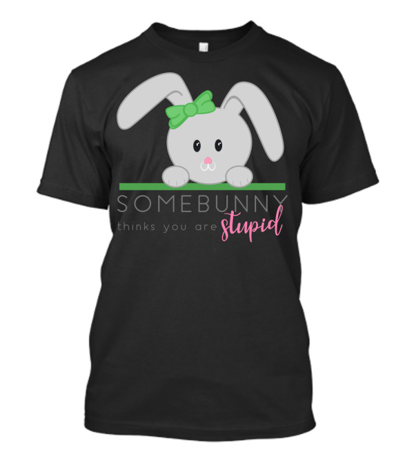 Somebunny Thinks You Are Stupid Cute Bunny With Green Bow T-Shirt