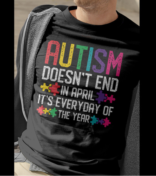 Autism Doesn't End In April It's Everyday Of The Year Puzzle Pieces T-Shirt