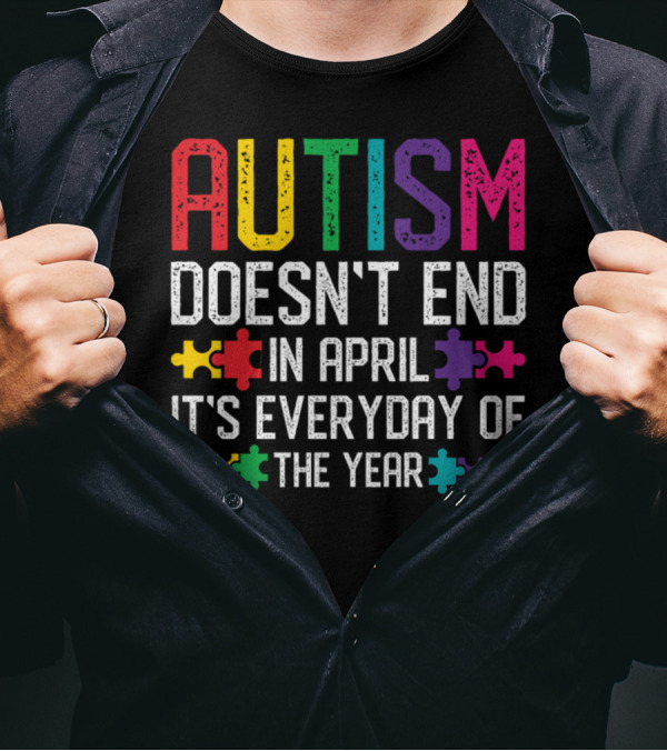 Autism Doesn't End In April It's Everyday Of The Year Puzzle Pieces T-Shirt
