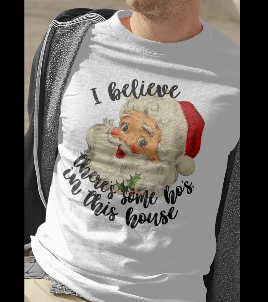 I Believe There's Some Ho's In This House Funny Santa Claus T-Shirt