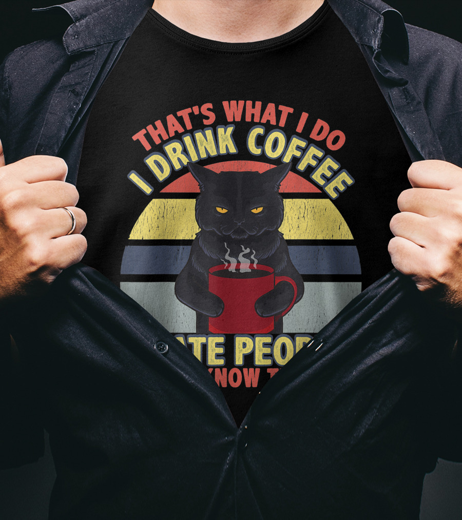 That's What I Do I Drink Coffee I Hate People And I Know Things Funny Cat T-Shirt