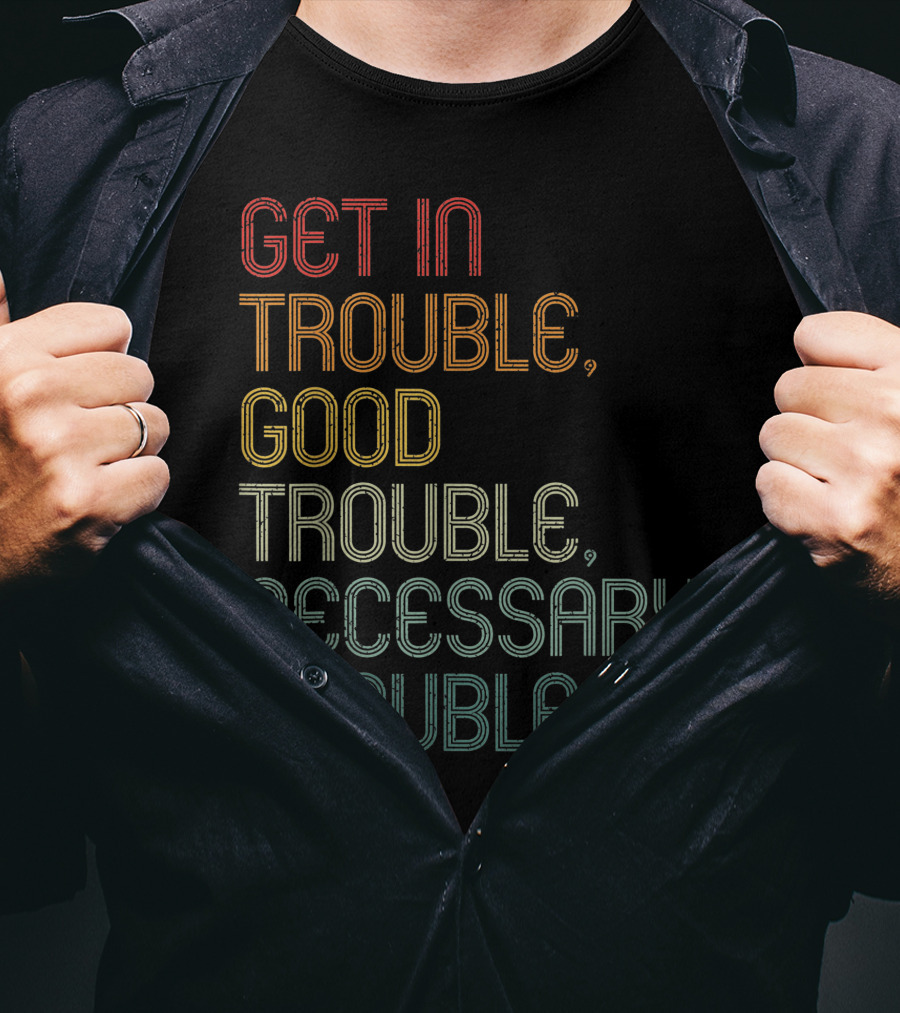Get In Trouble Good Trouble Necessary Trouble John Lewis Social Justice T-Shirt