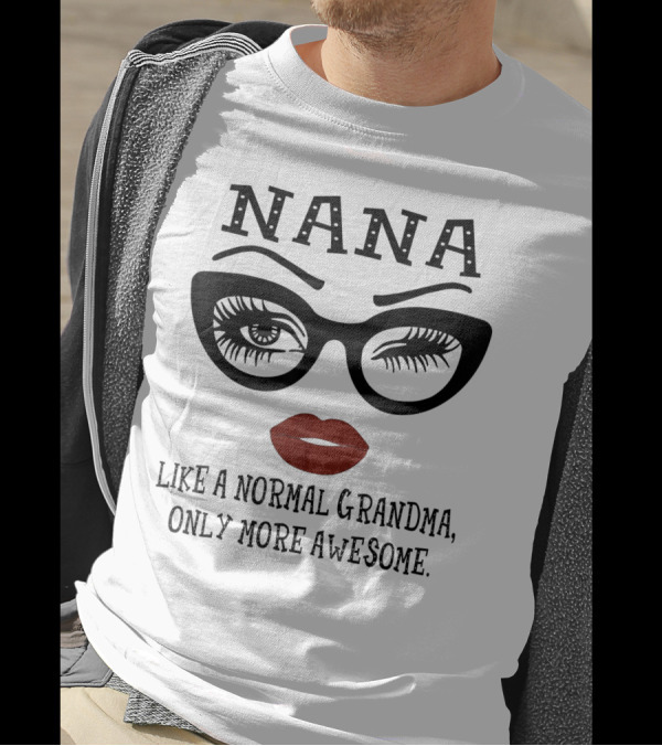 Nana Like A Normal Grandma Only More Awesome Glasses Lips Eyelash T-Shirt