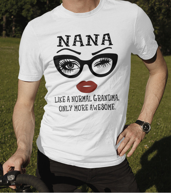 Nana Like A Normal Grandma Only More Awesome Glasses Lips Eyelash T-Shirt