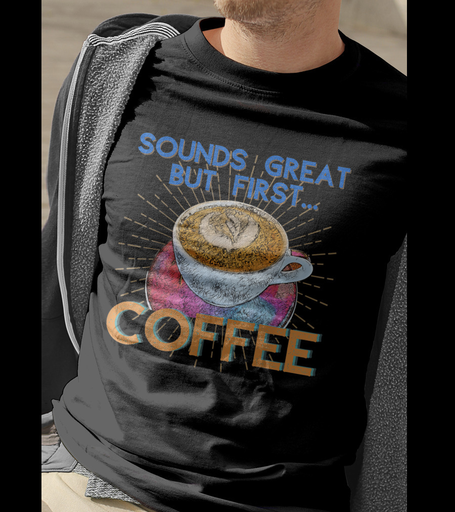 Sounds Great But First Coffee Cup Art With Sunburst T-Shirt