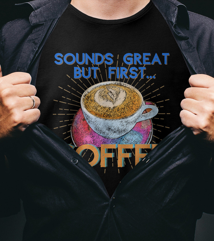 Sounds Great But First Coffee Cup Art With Sunburst T-Shirt