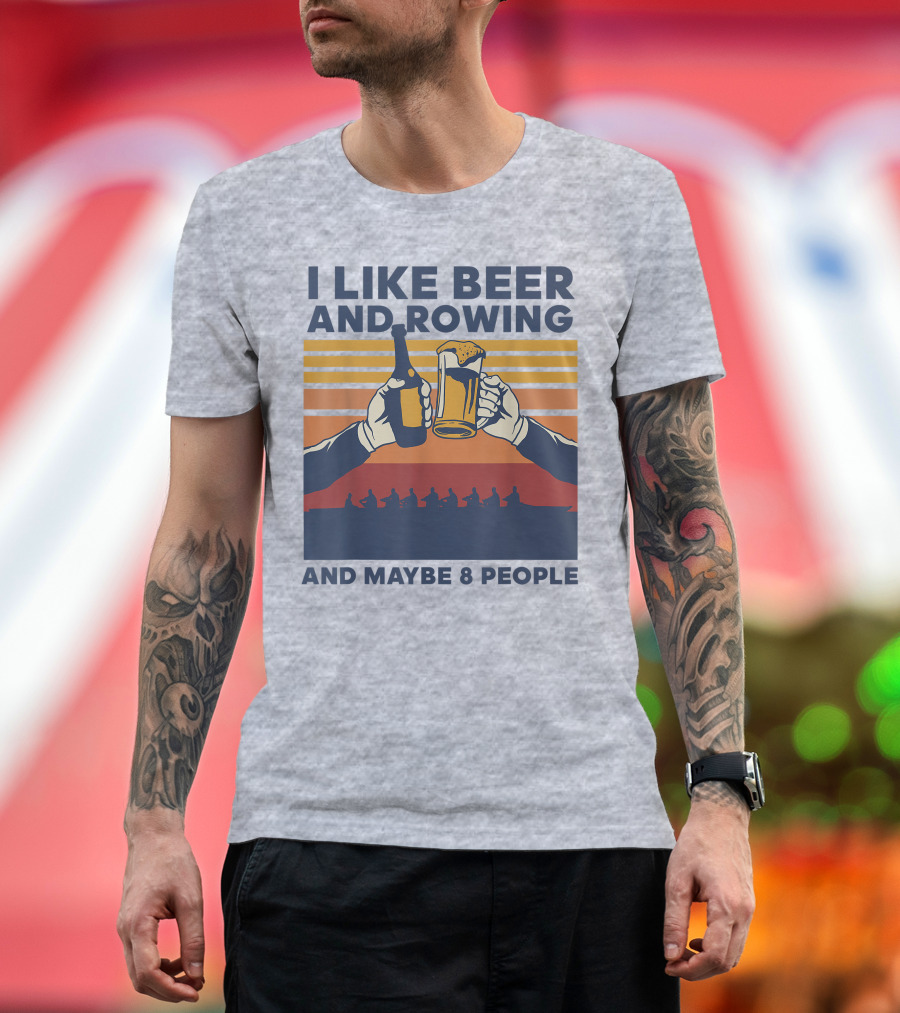 I Like Beer and Rowing and Maybe 8 People T-Shirt