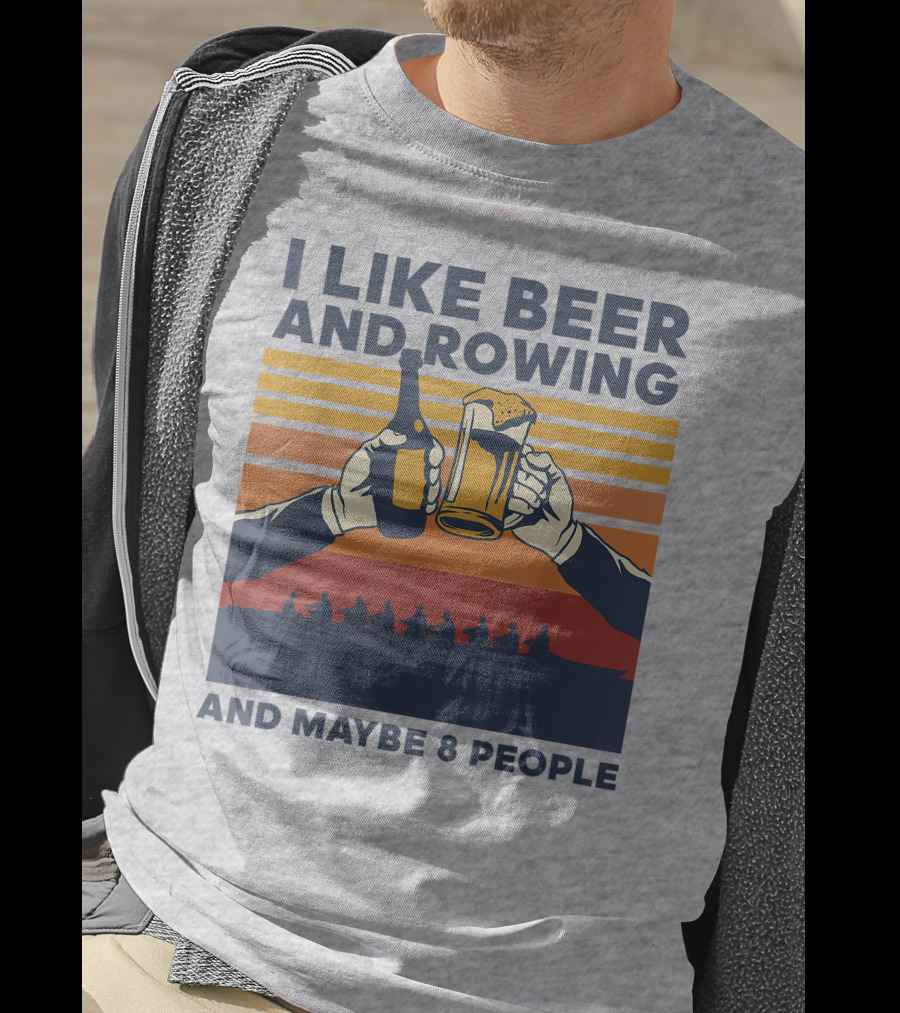 I Like Beer And Rowing And Maybe 8 People T-Shirt