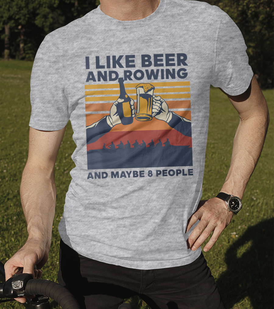 I Like Beer And Rowing And Maybe 8 People T-Shirt