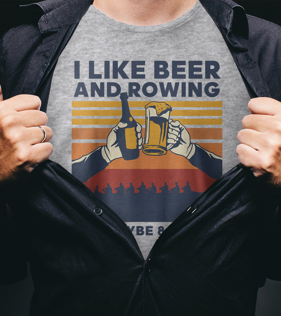 I Like Beer And Rowing And Maybe 8 People T-Shirt