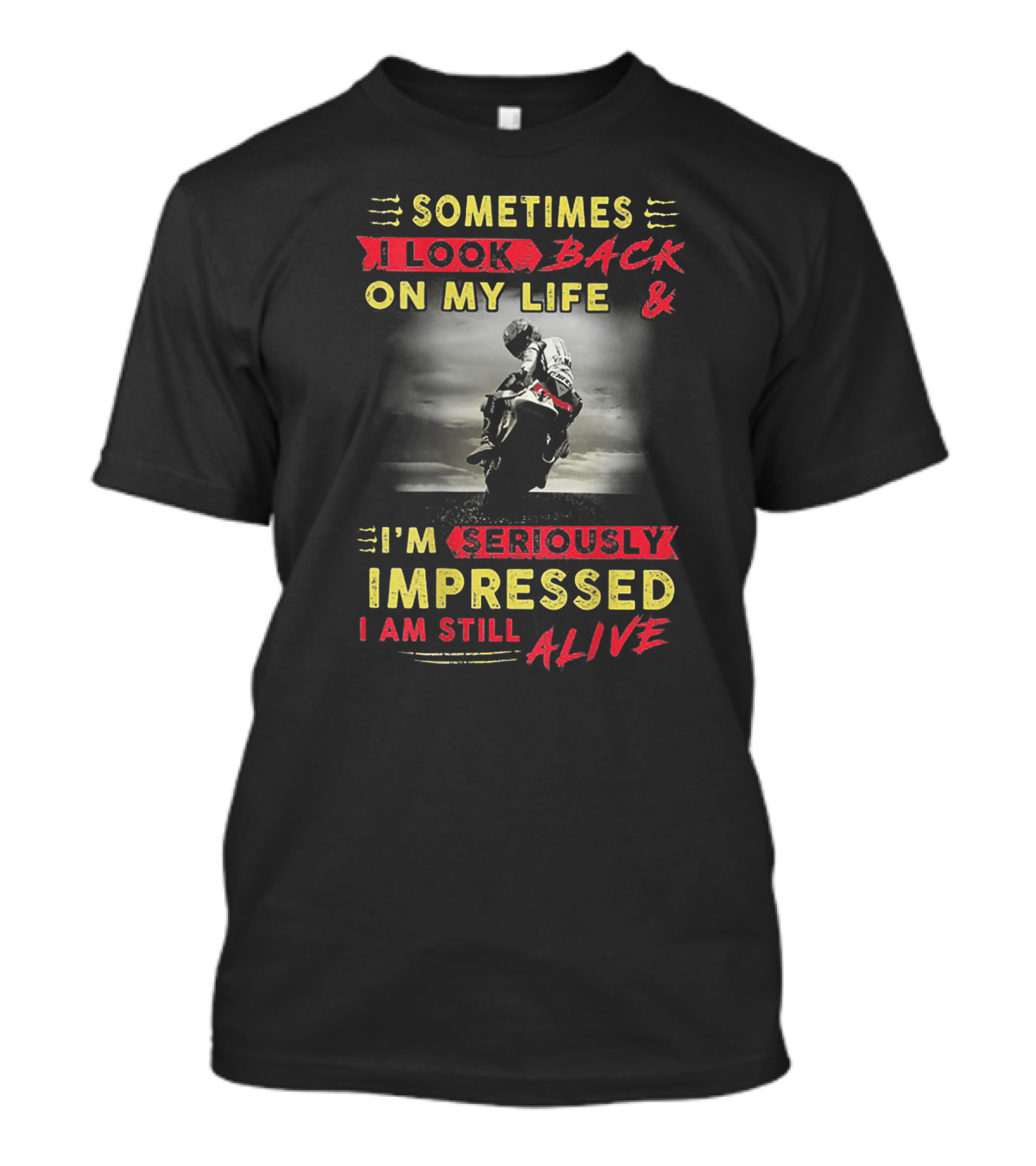 Sometimes I Look Back On My Life And I’m Seriously Impressed I Am Still Alive T-Shirt