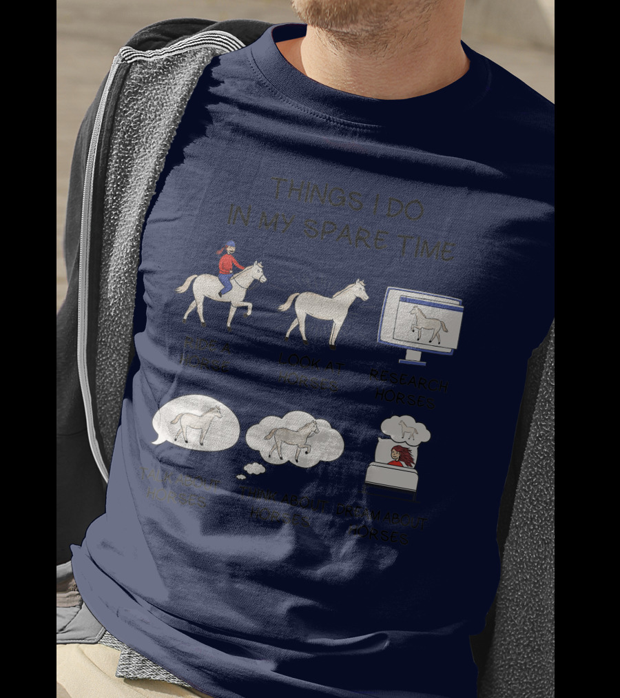 Things I Do In My Spare Time Ride A Horse Look At Horses Research Horses Talk About Horses Think About Horses Dream About Horses T-Shirt