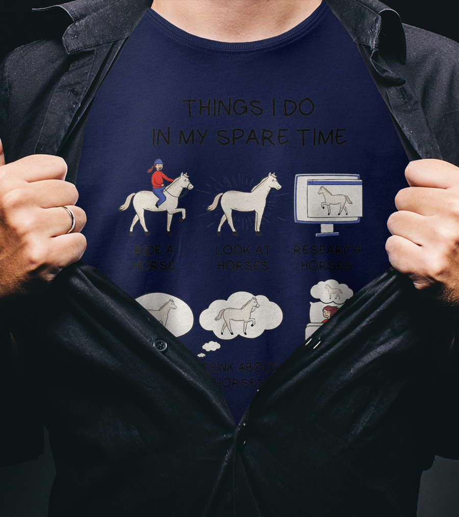 Things I Do In My Spare Time Ride A Horse Look At Horses Research Horses Talk About Horses Think About Horses Dream About Horses T-Shirt
