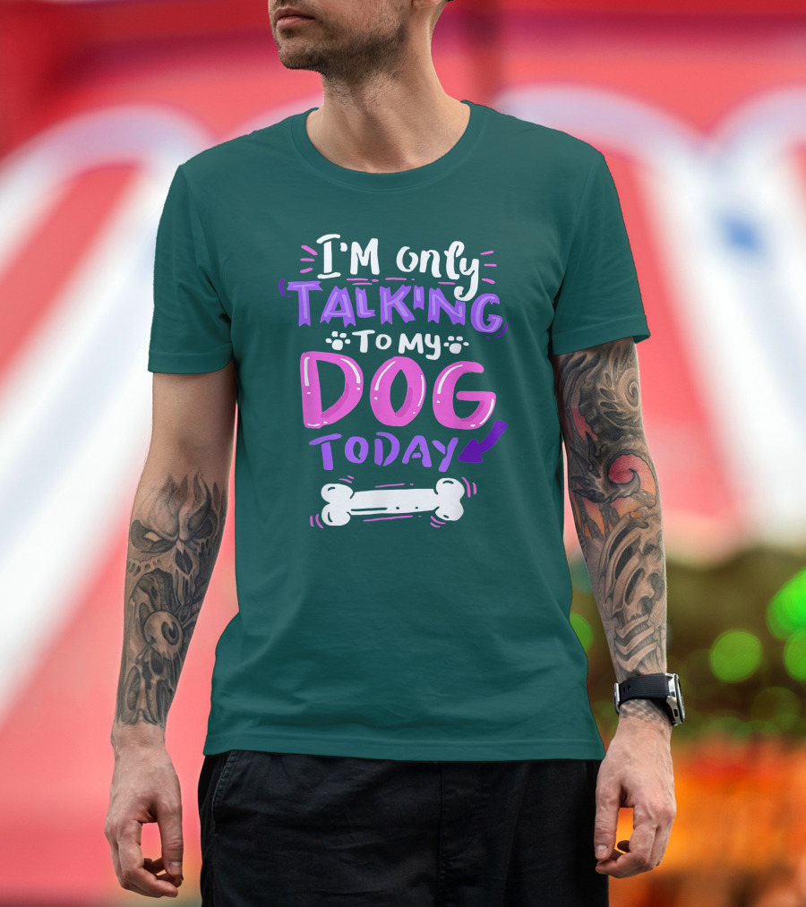 I'm Only Talking To My Dog Today Bone T-Shirt