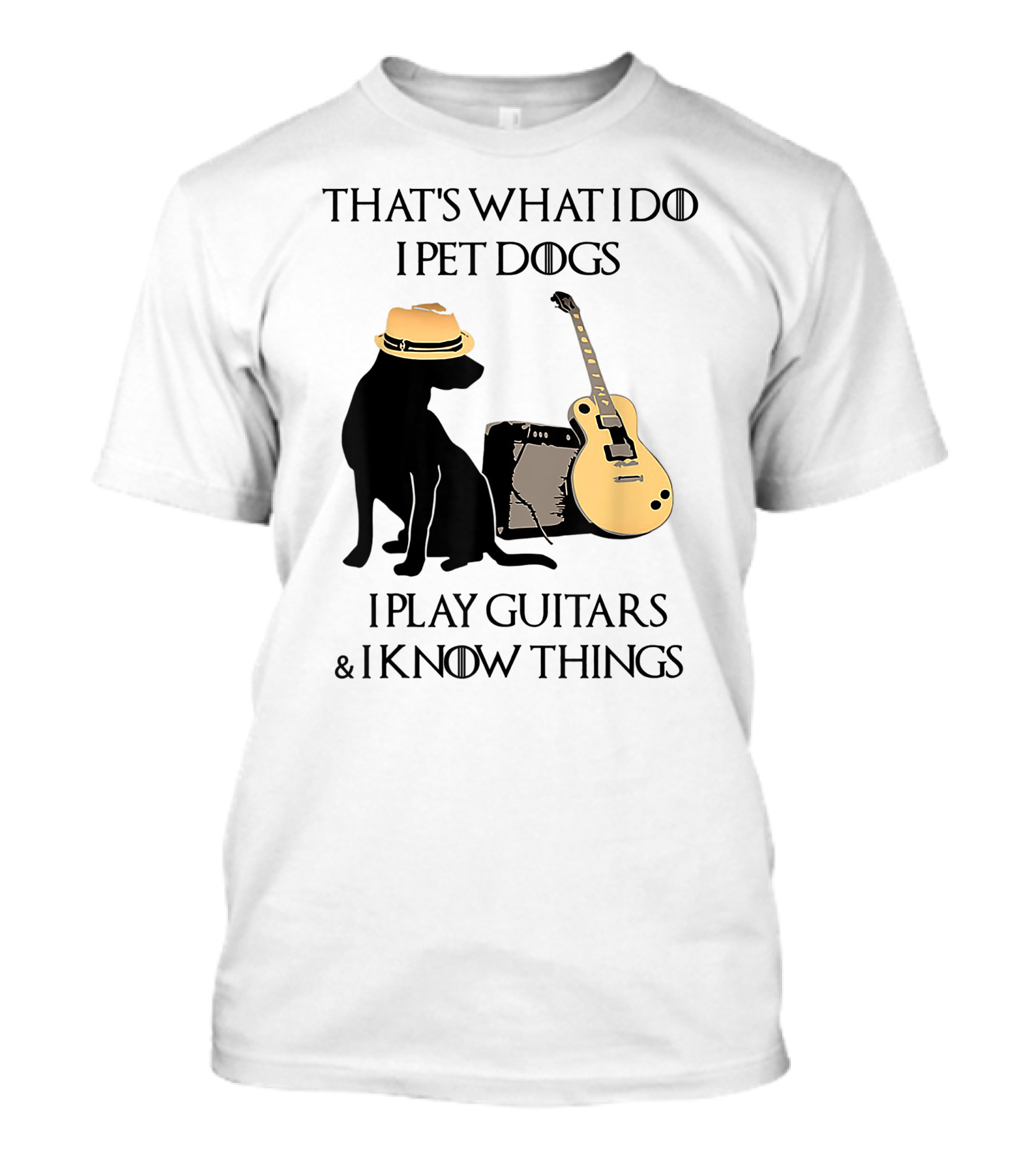 That's What I Do I Pet Dogs I Play Guitars And I Know Things T-Shirt