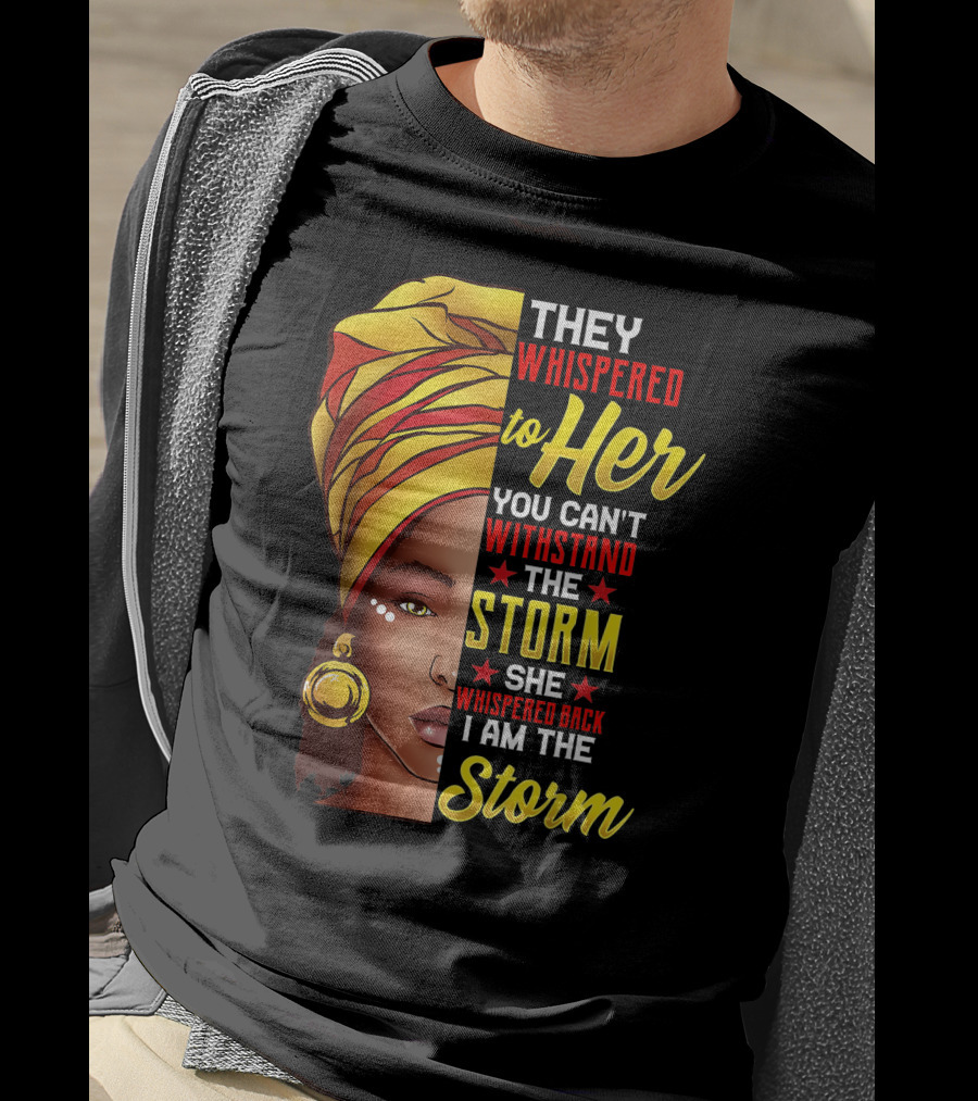 They Whispered To Her You Can't Withstand The Storm I Am The Storm T-Shirt
