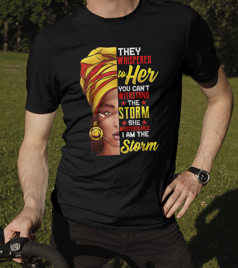 They Whispered To Her You Can't Withstand The Storm I Am The Storm T-Shirt