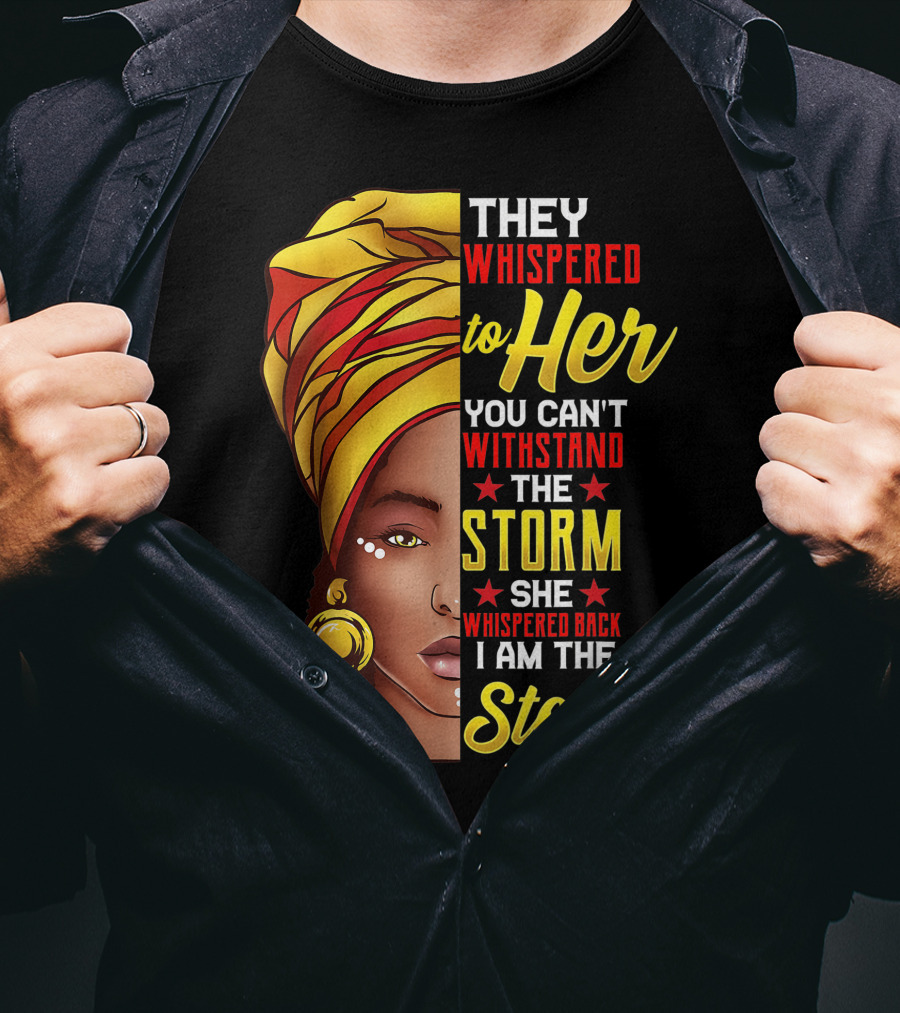 They Whispered To Her You Can't Withstand The Storm I Am The Storm T-Shirt