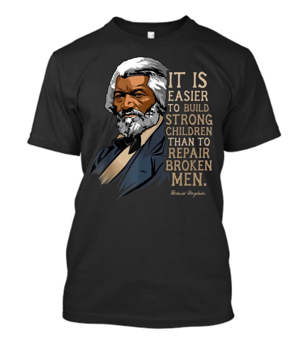 Build Strong Children Frederick Douglass Easier Repair Broken Men T-Shirt