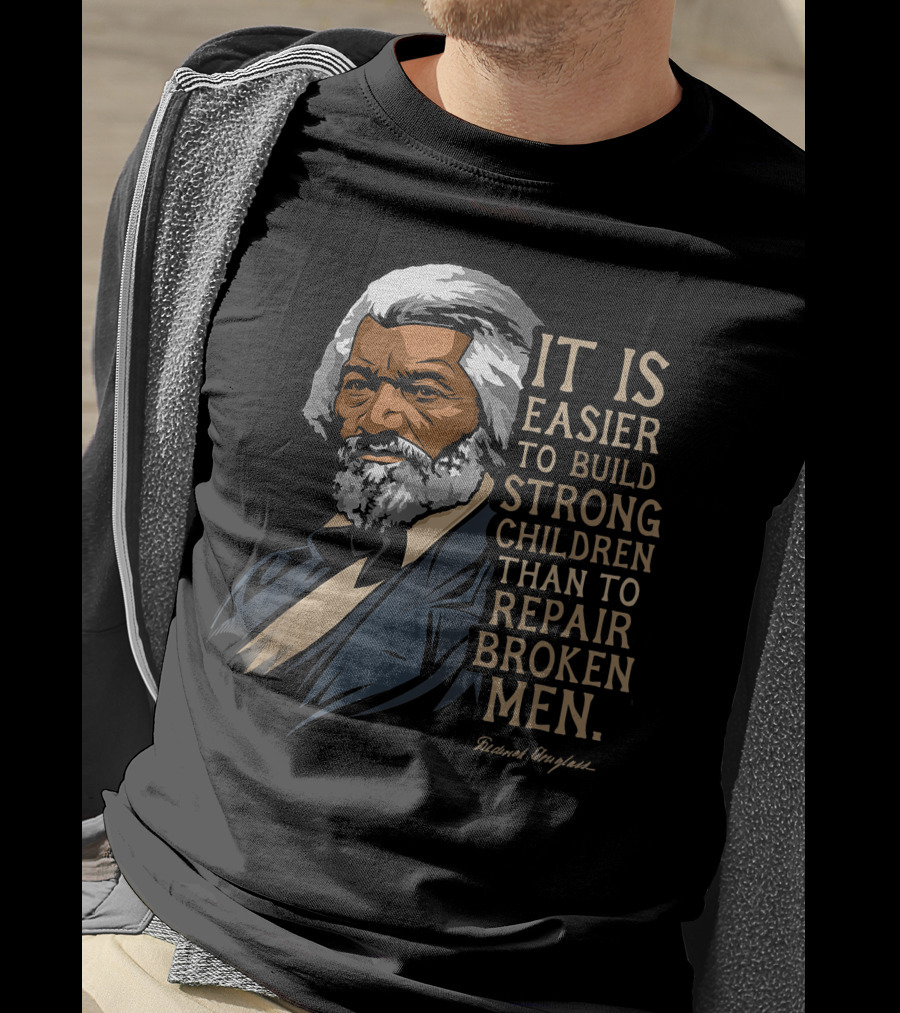 Build Strong Children Frederick Douglass Easier Repair Broken Men T-Shirt