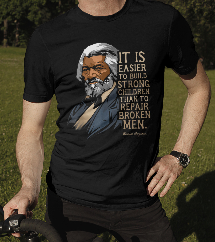 Build Strong Children Frederick Douglass Easier Repair Broken Men T-Shirt