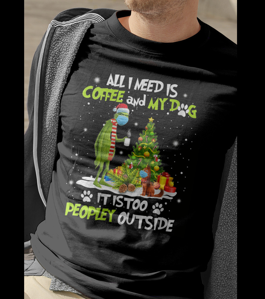 All I Need Is Coffee And My Dog It Is Too Peopley Outside Grinch Christmas Tree T-Shirt