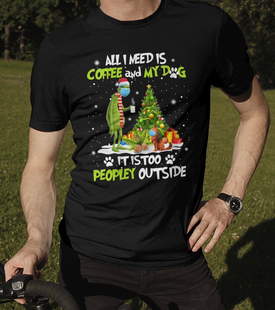 All I Need Is Coffee And My Dog It Is Too Peopley Outside Grinch Christmas Tree T-Shirt