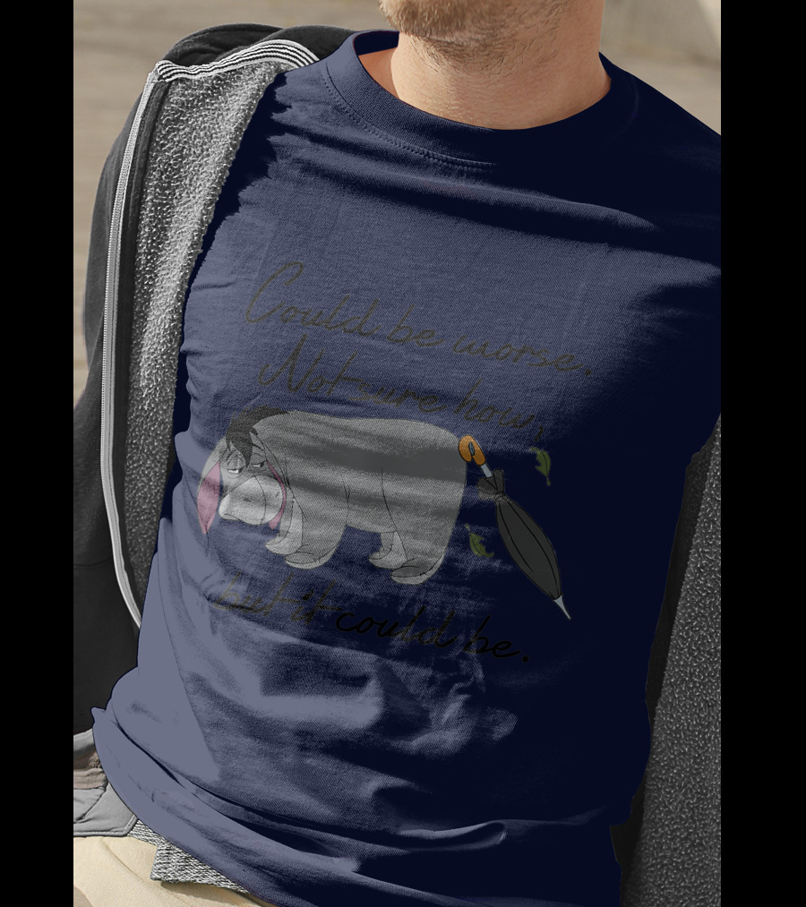 Disney Eeyore Could Be Worse Not Sure How But It Could Be T-Shirt