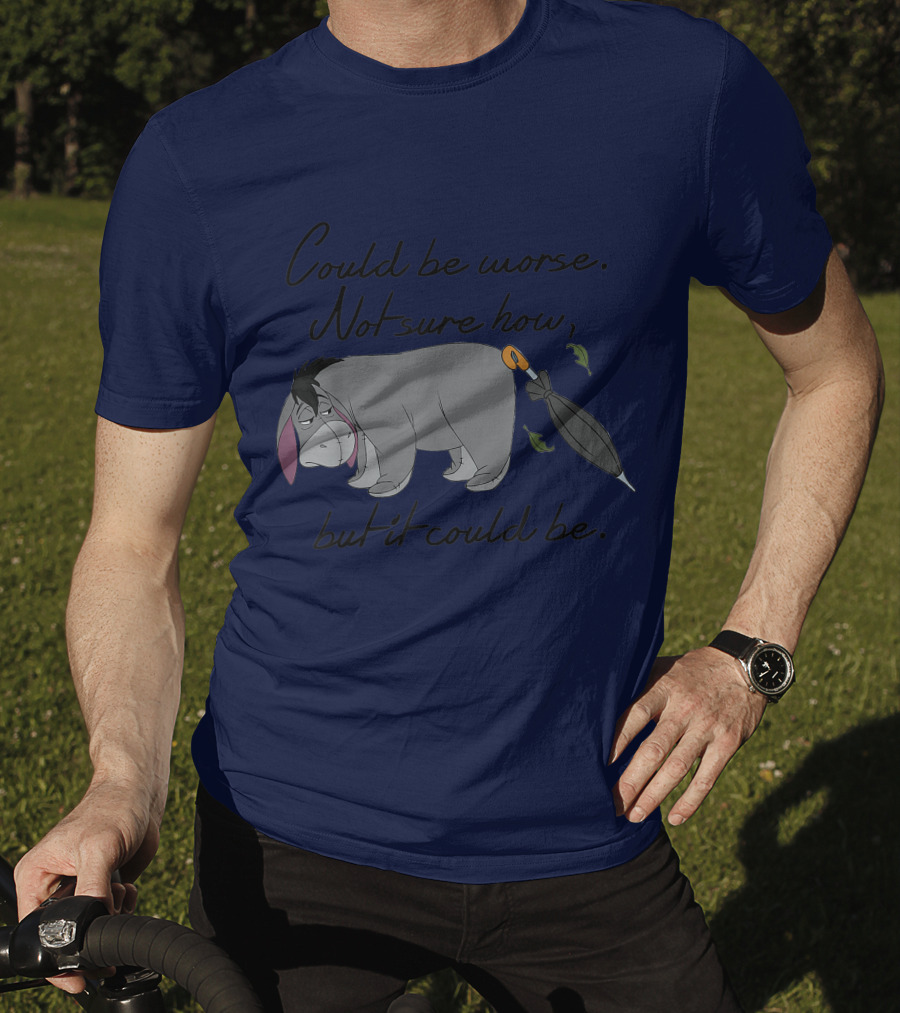 Disney Eeyore Could Be Worse Not Sure How But It Could Be T-Shirt