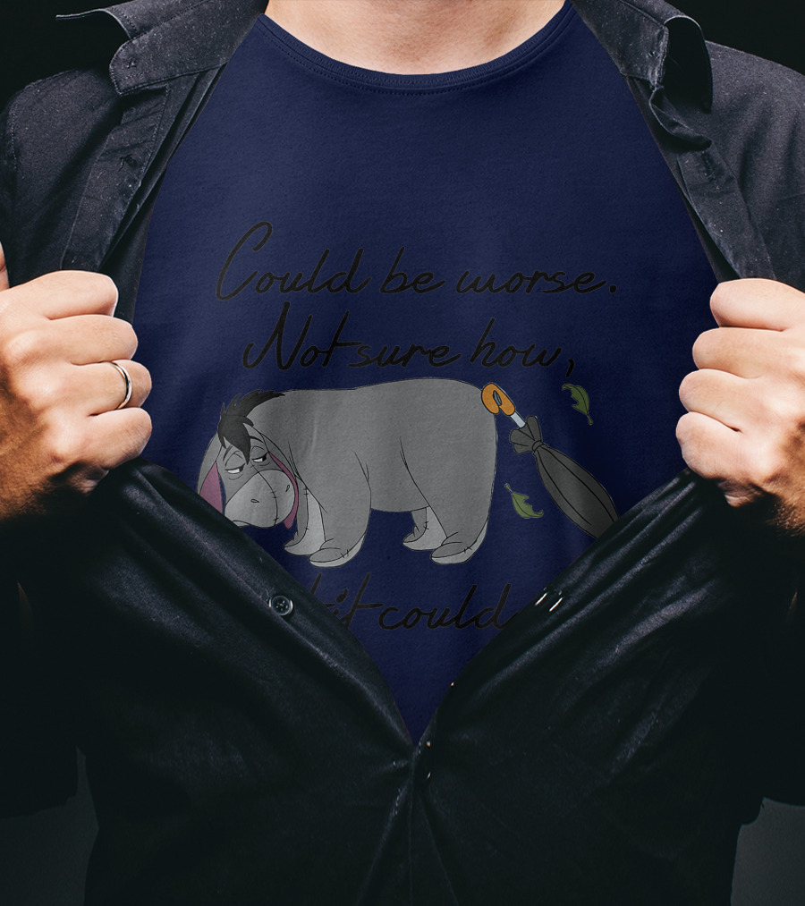 Disney Eeyore Could Be Worse Not Sure How But It Could Be T-Shirt