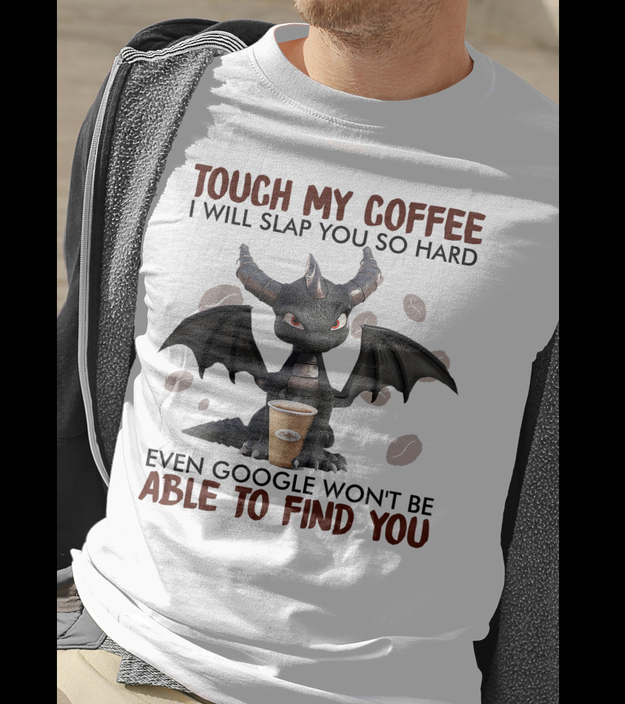 Touch My Coffee I Will Slap You So Hard Dragon Even Google Won't Be Able To Find You Coffee Lovers T-Shirt