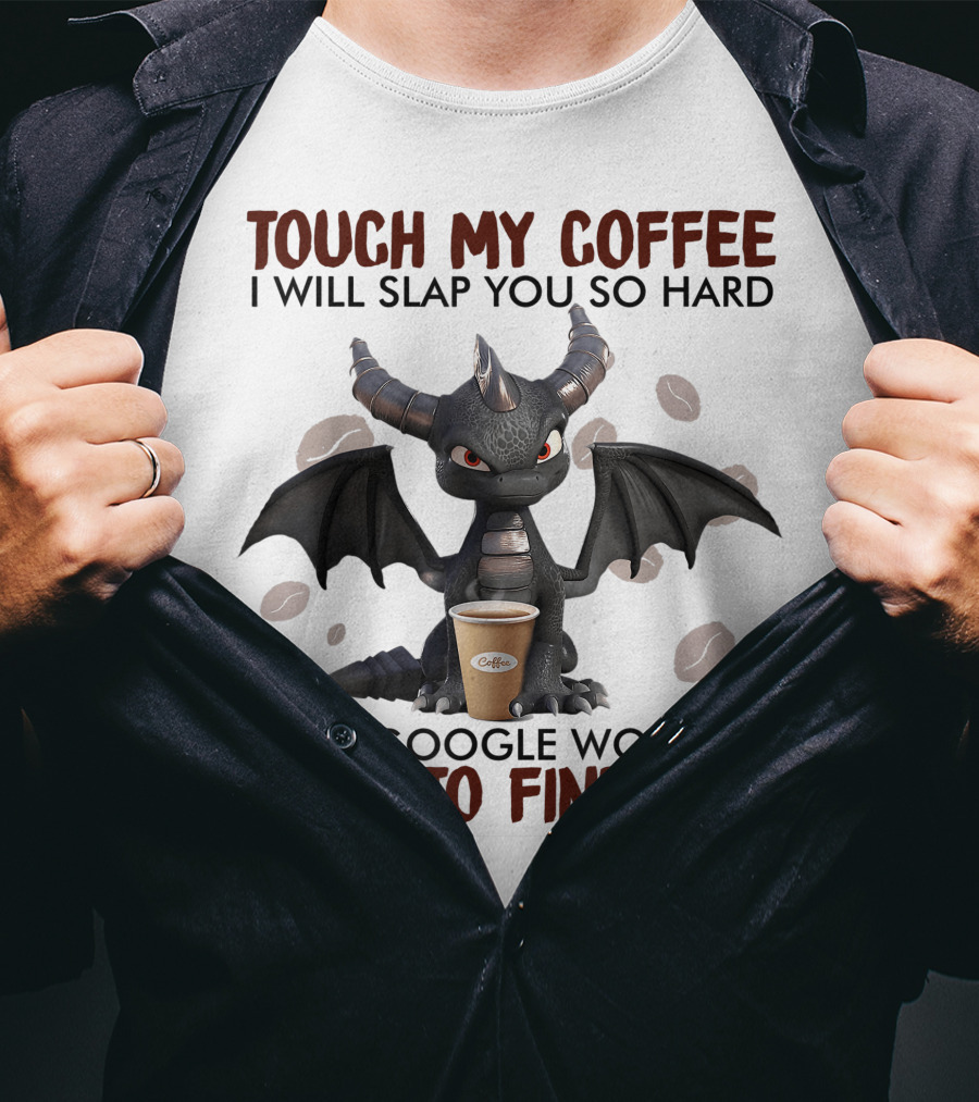 Touch My Coffee I Will Slap You So Hard Dragon Even Google Won't Be Able To Find You Coffee Lovers T-Shirt