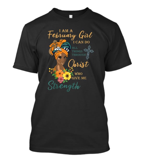 I Am A February Girl I Can Do All Things Through Christ Who Give Me Strength T-Shirt